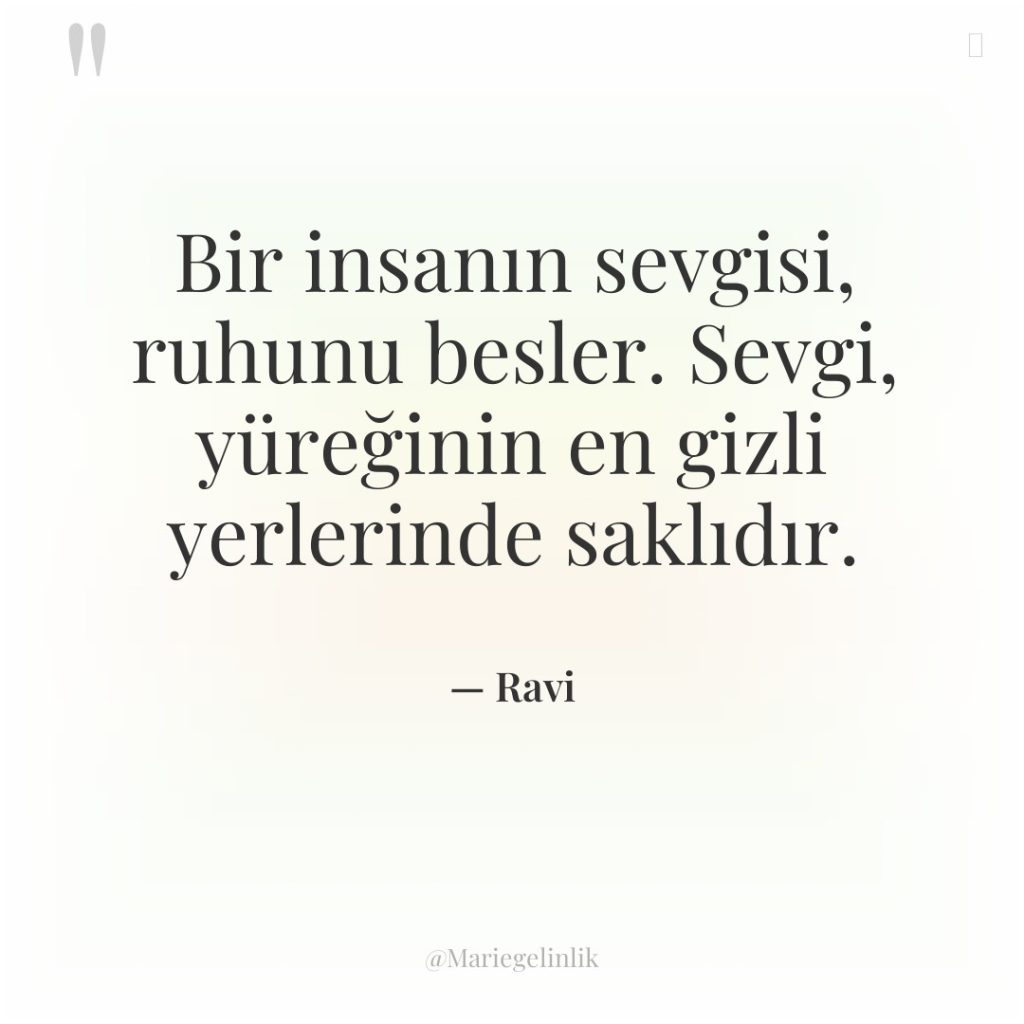 Bir insanın sevgisi, ruhunu besler. Sevgi, yüreğinin en gizli yerlerinde…