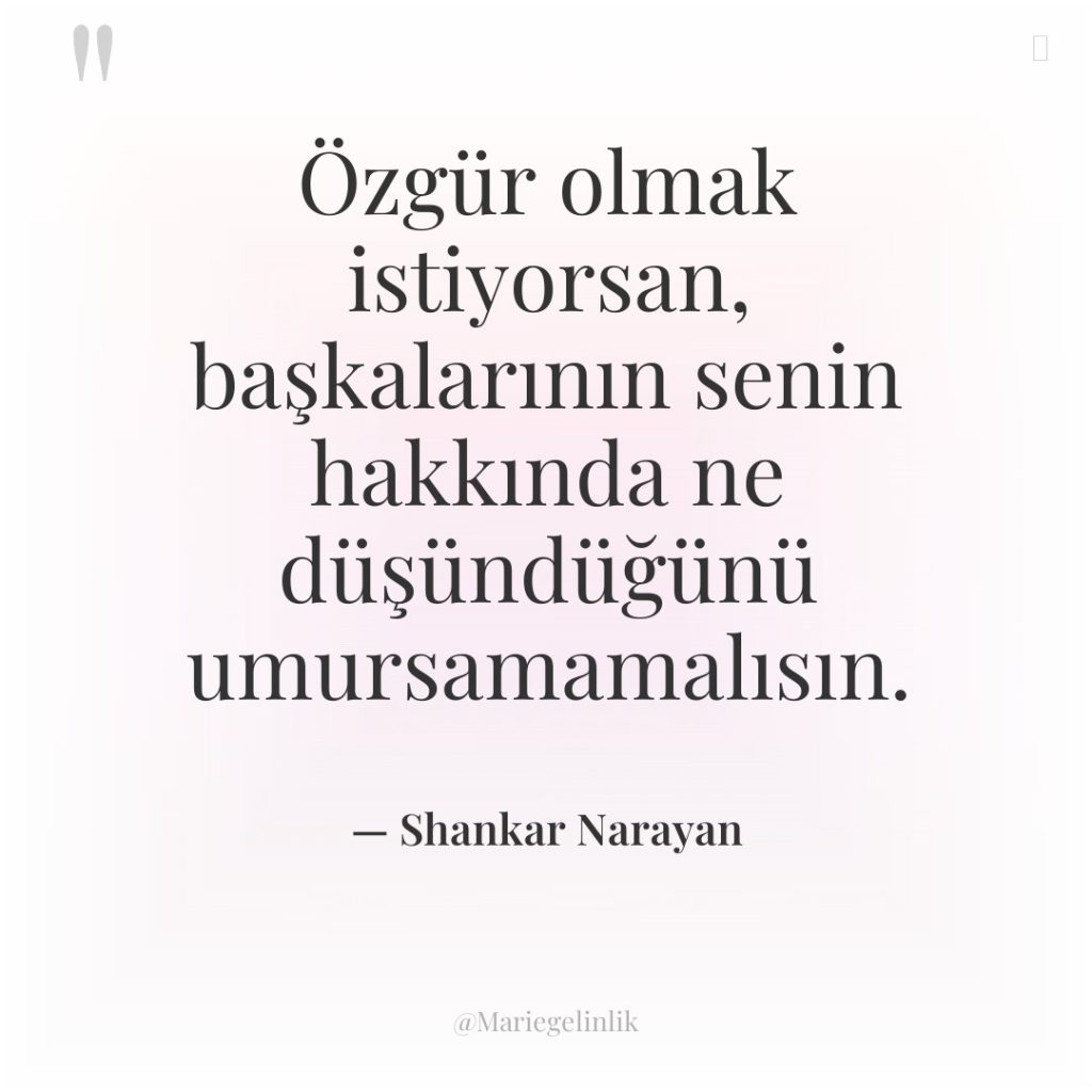 Özgür olmak istiyorsan, başkalarının senin hakkında ne düşündüğünü umursamamalısın.