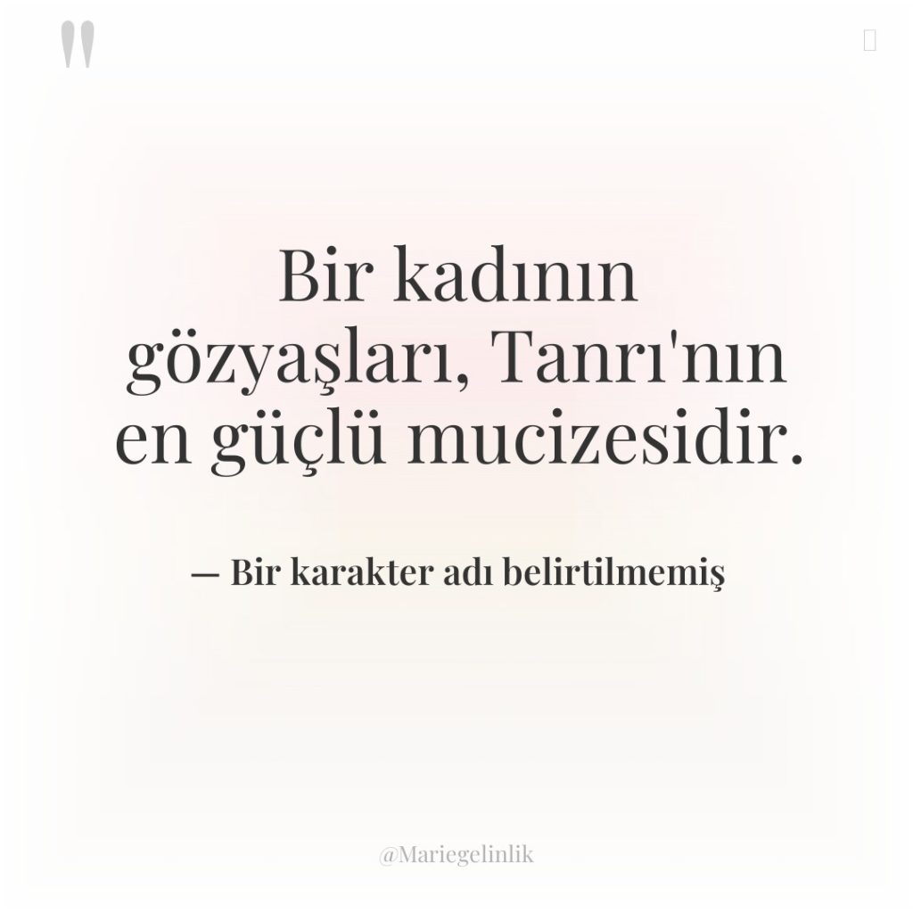 Bir kadının gözyaşları, Tanrı’nın en güçlü mucizesidir.