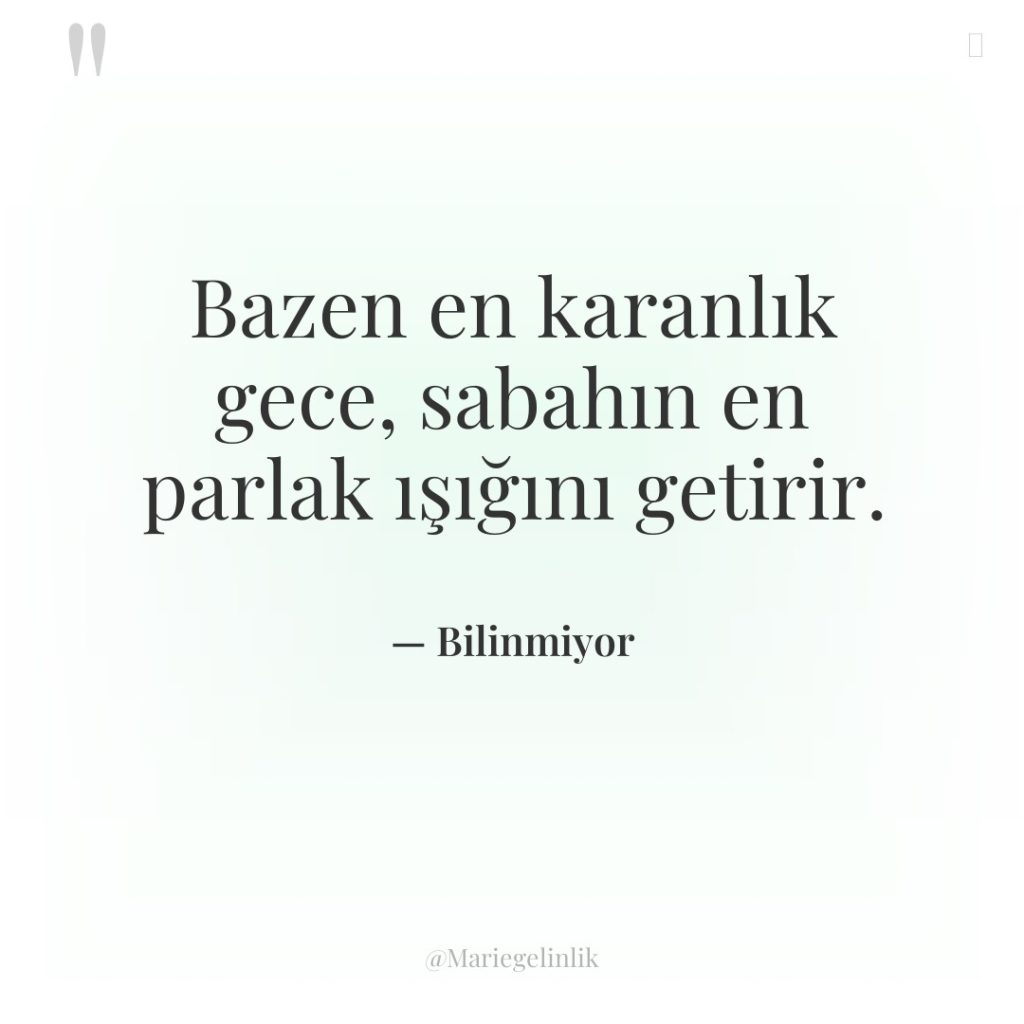 Bazen en karanlık gece, sabahın en parlak ışığını getirir.