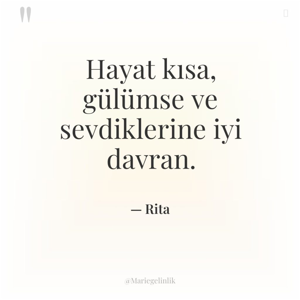 Hayat kısa, gülümse ve sevdiklerine iyi davran.