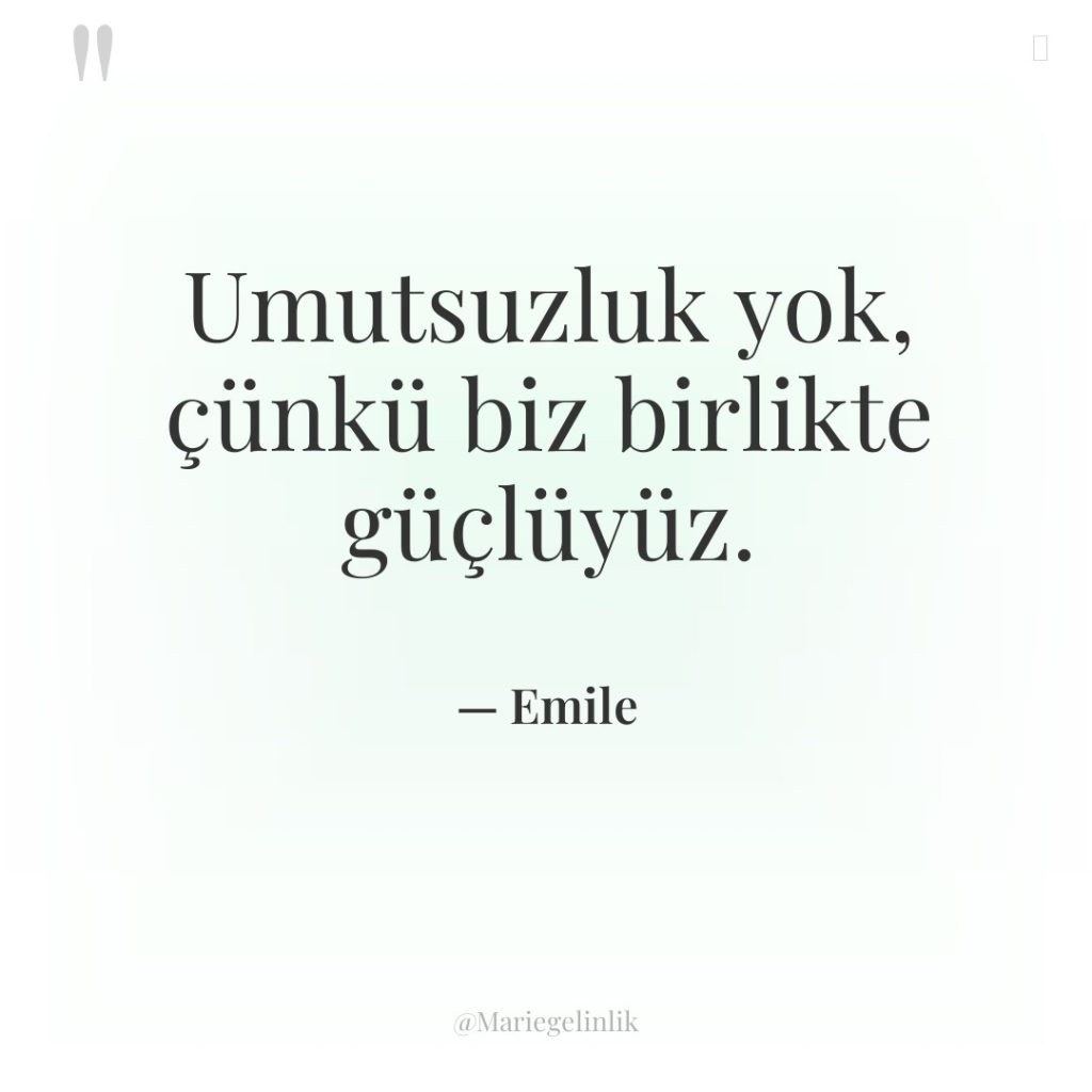 Umutsuzluk yok, çünkü biz birlikte güçlüyüz.