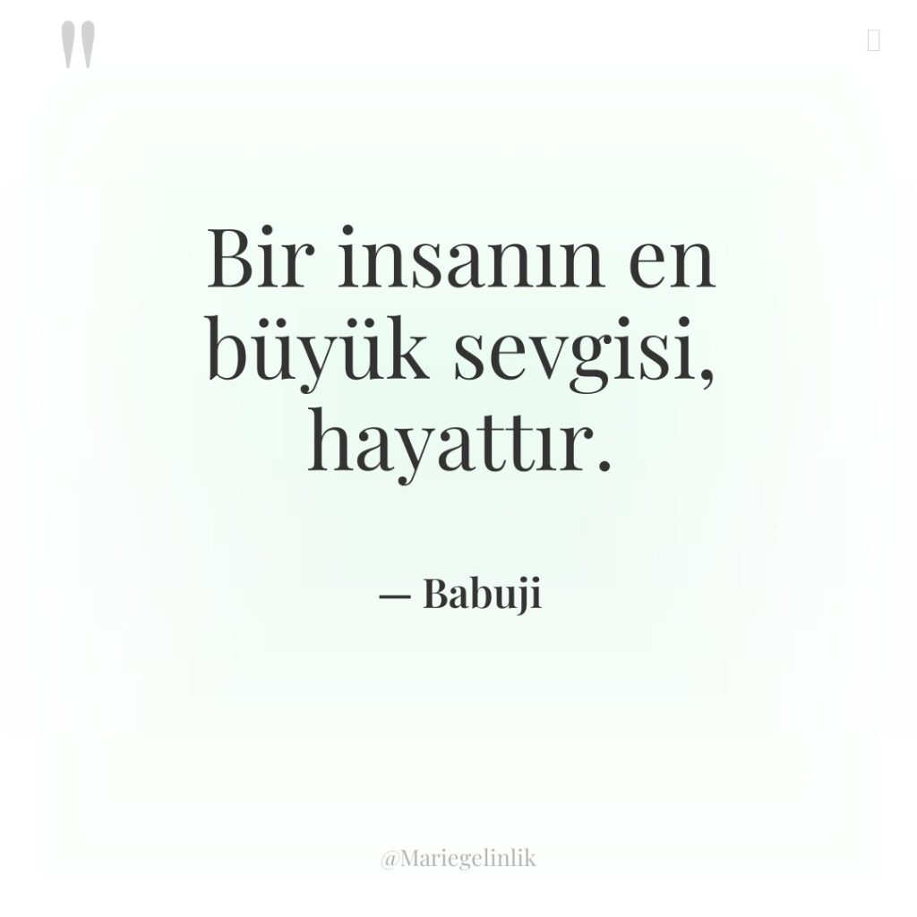 Bir insanın en büyük sevgisi, hayattır.