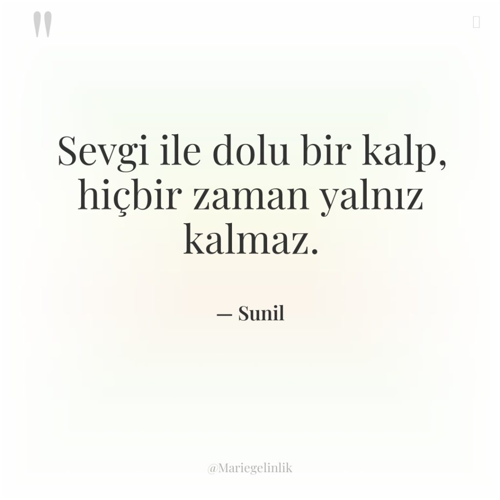 Sevgi ile dolu bir kalp, hiçbir zaman yalnız kalmaz.