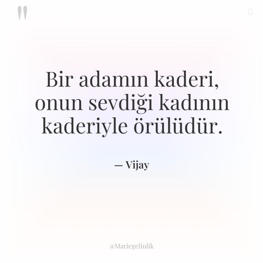 Bir adamın kaderi, onun sevdiği kadının kaderiyle örülüdür.