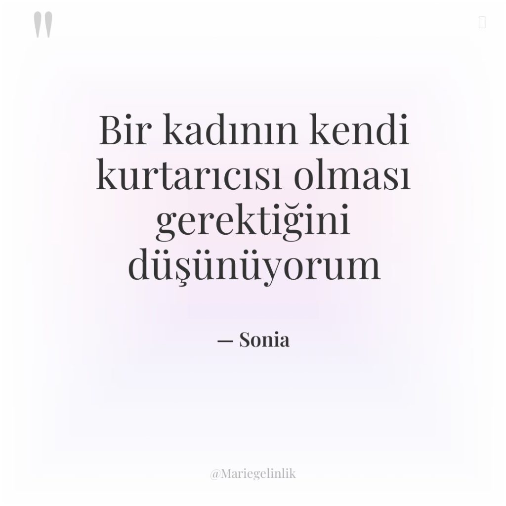 Bir kadının kendi kurtarıcısı olması gerektiğini düşünüyorum