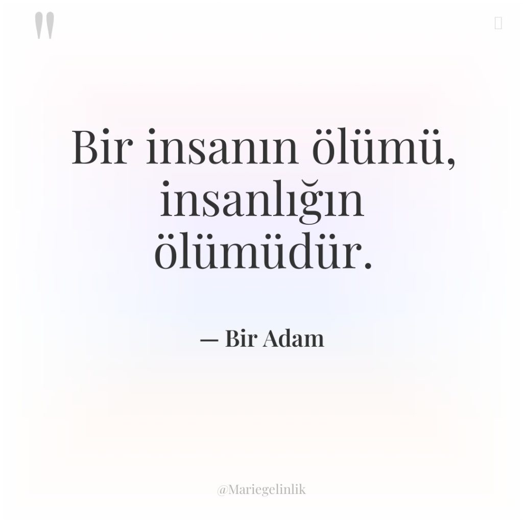 Bir insanın ölümü, insanlığın ölümüdür.
