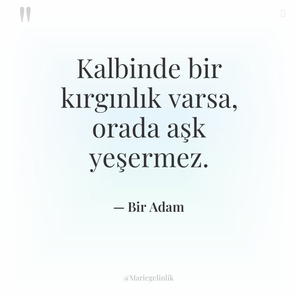 Kalbinde bir kırgınlık varsa, orada aşk yeşermez.