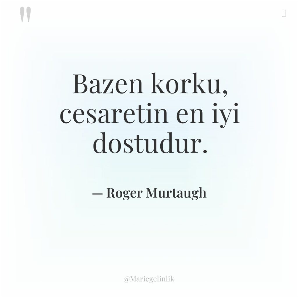 Bazen korku, cesaretin en iyi dostudur.