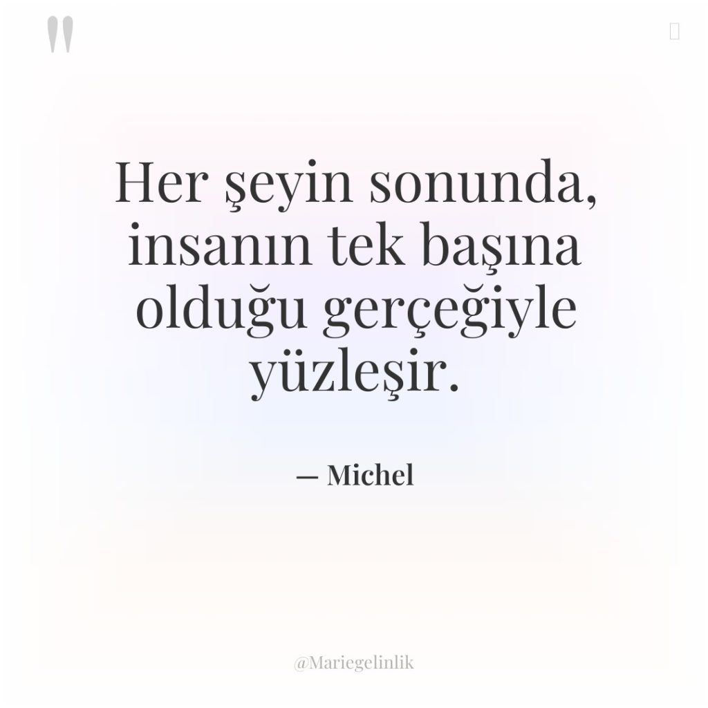 Her şeyin sonunda, insanın tek başına olduğu gerçeğiyle yüzleşir.