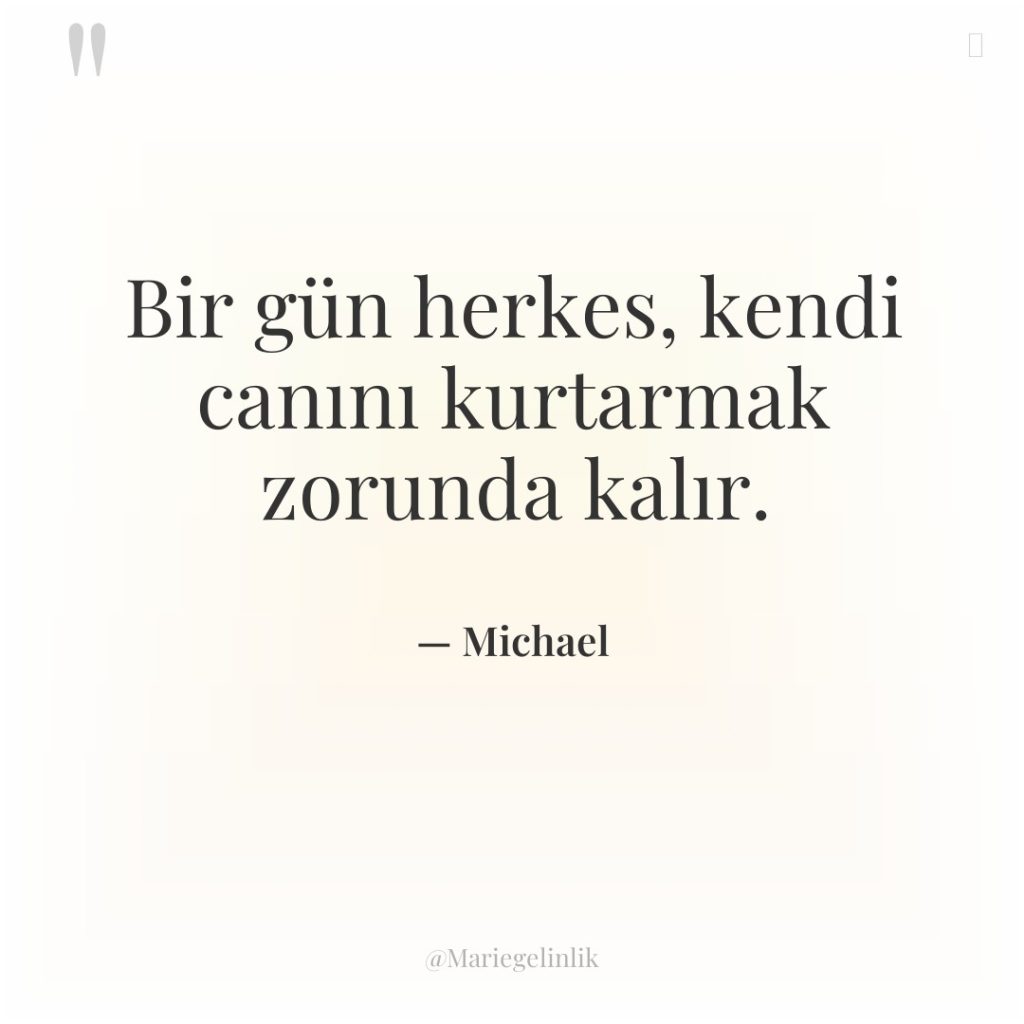 Bir gün herkes, kendi canını kurtarmak zorunda kalır.