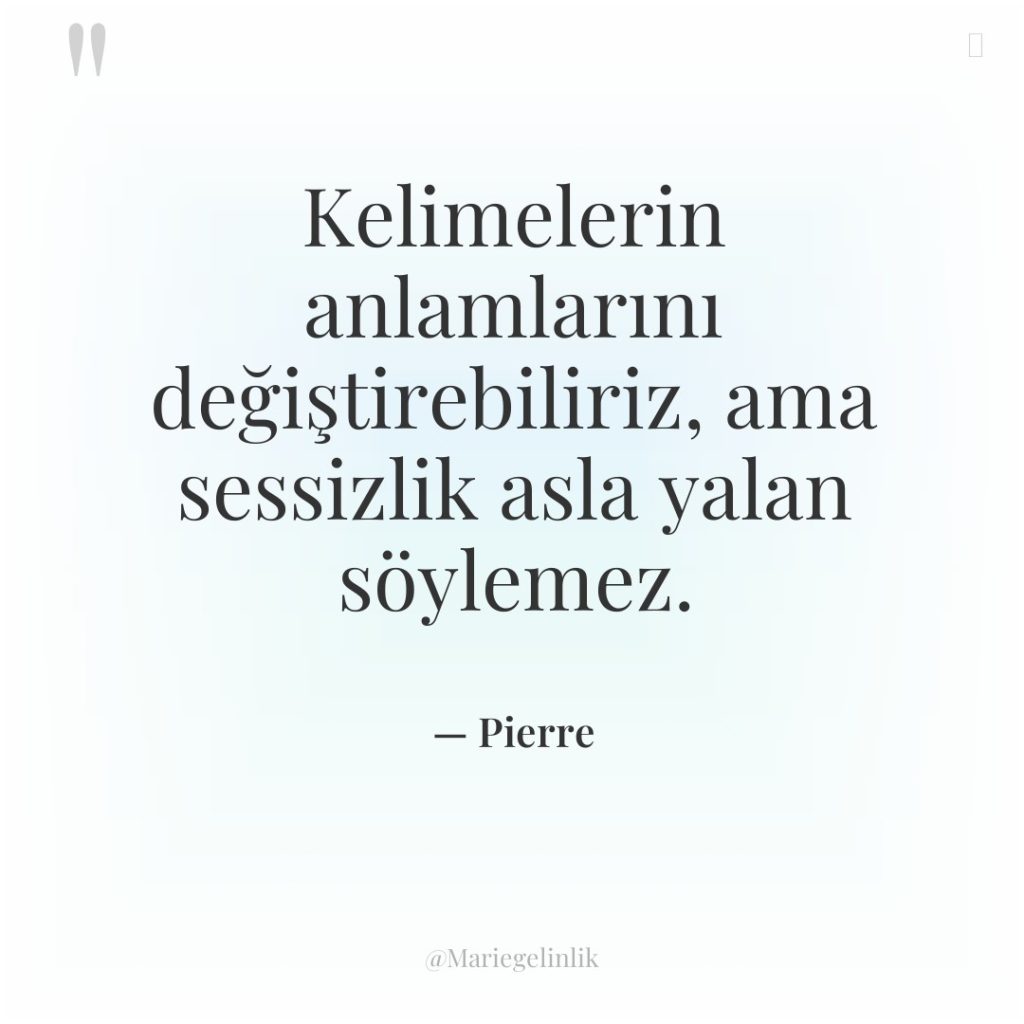 Kelimelerin anlamlarını değiştirebiliriz, ama sessizlik asla yalan söylemez.