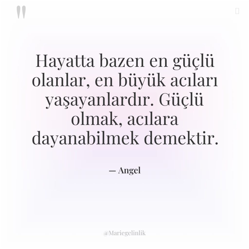Hayatta bazen en güçlü olanlar, en büyük acıları yaşayanlardır. Güçlü…