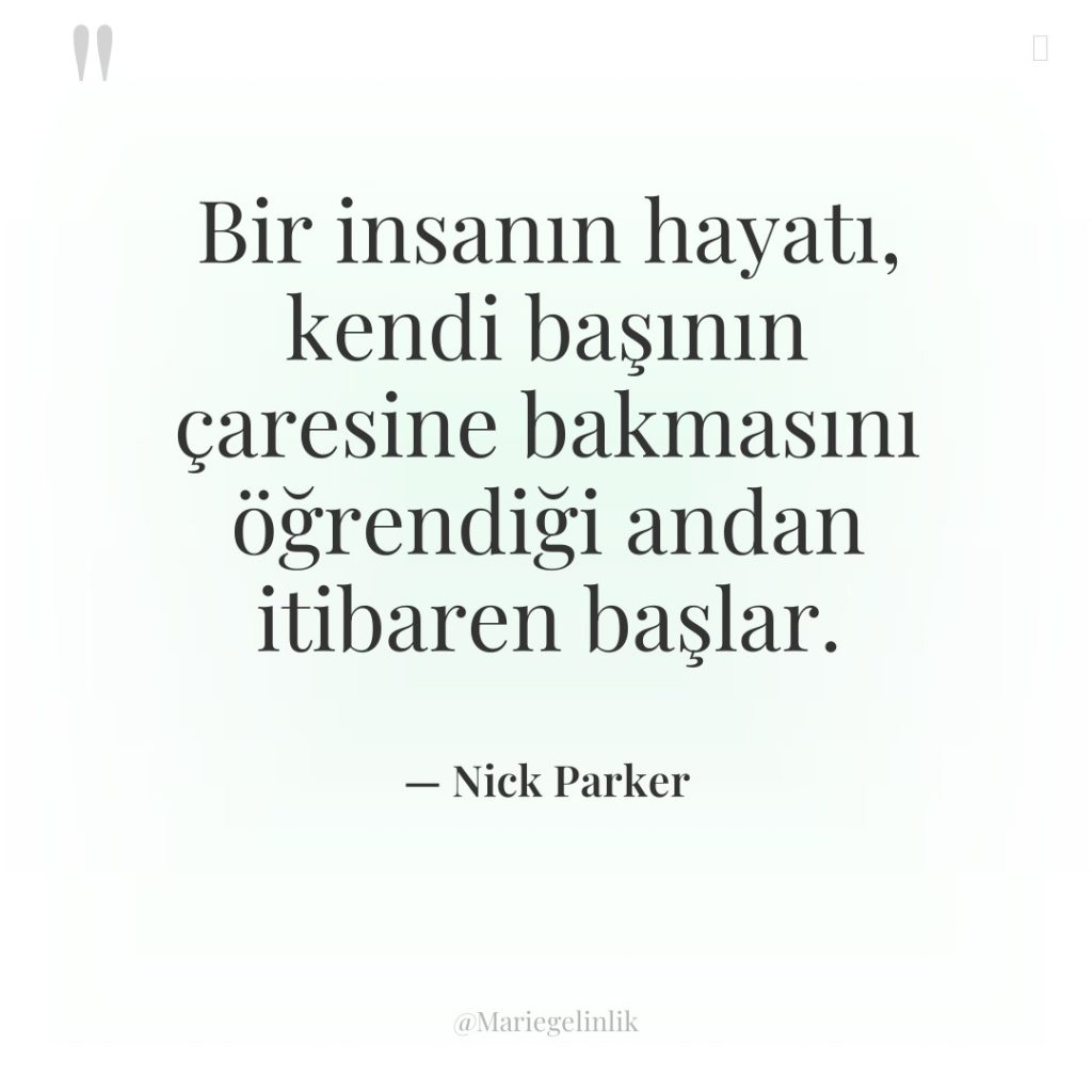 Bir insanın hayatı, kendi başının çaresine bakmasını öğrendiği andan itibaren…