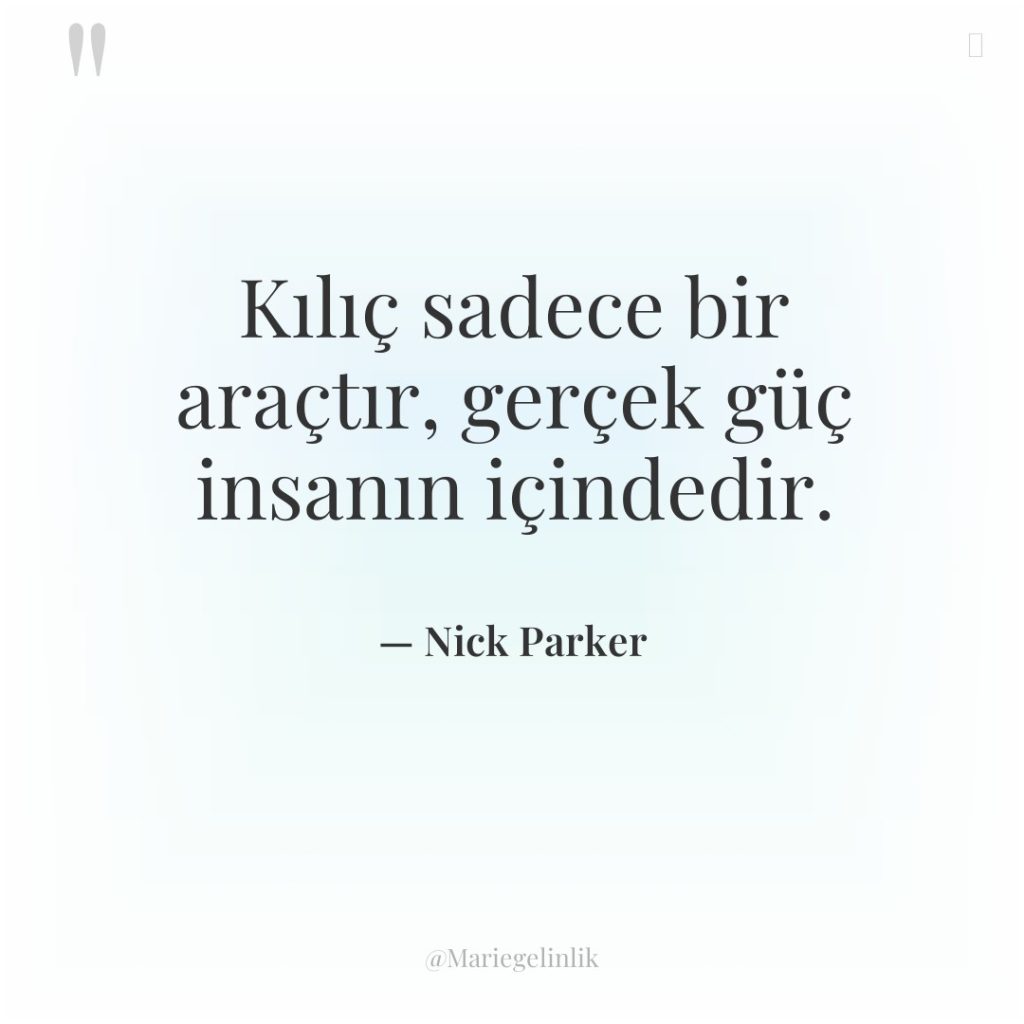 Kılıç sadece bir araçtır, gerçek güç insanın içindedir.