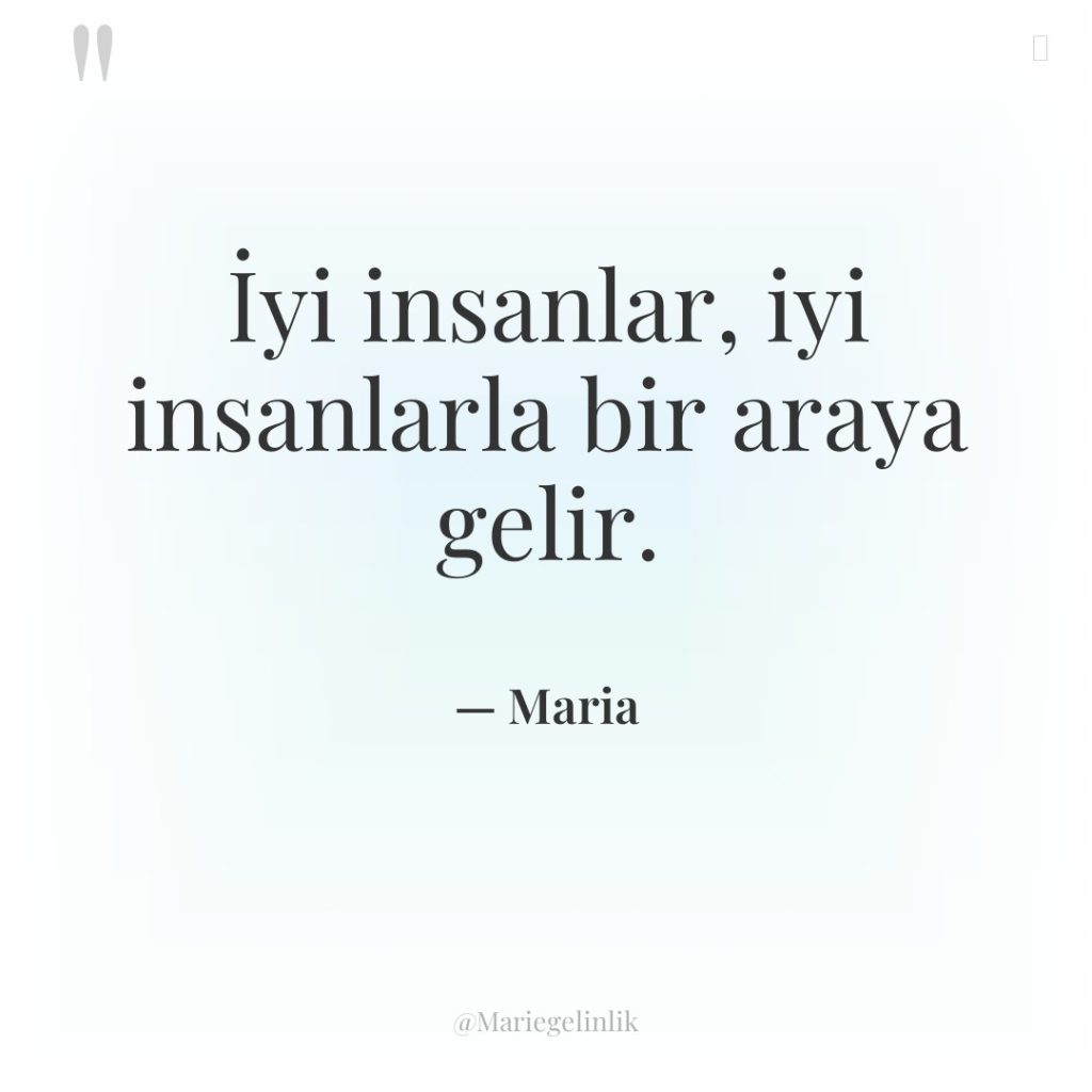 İyi insanlar, iyi insanlarla bir araya gelir.