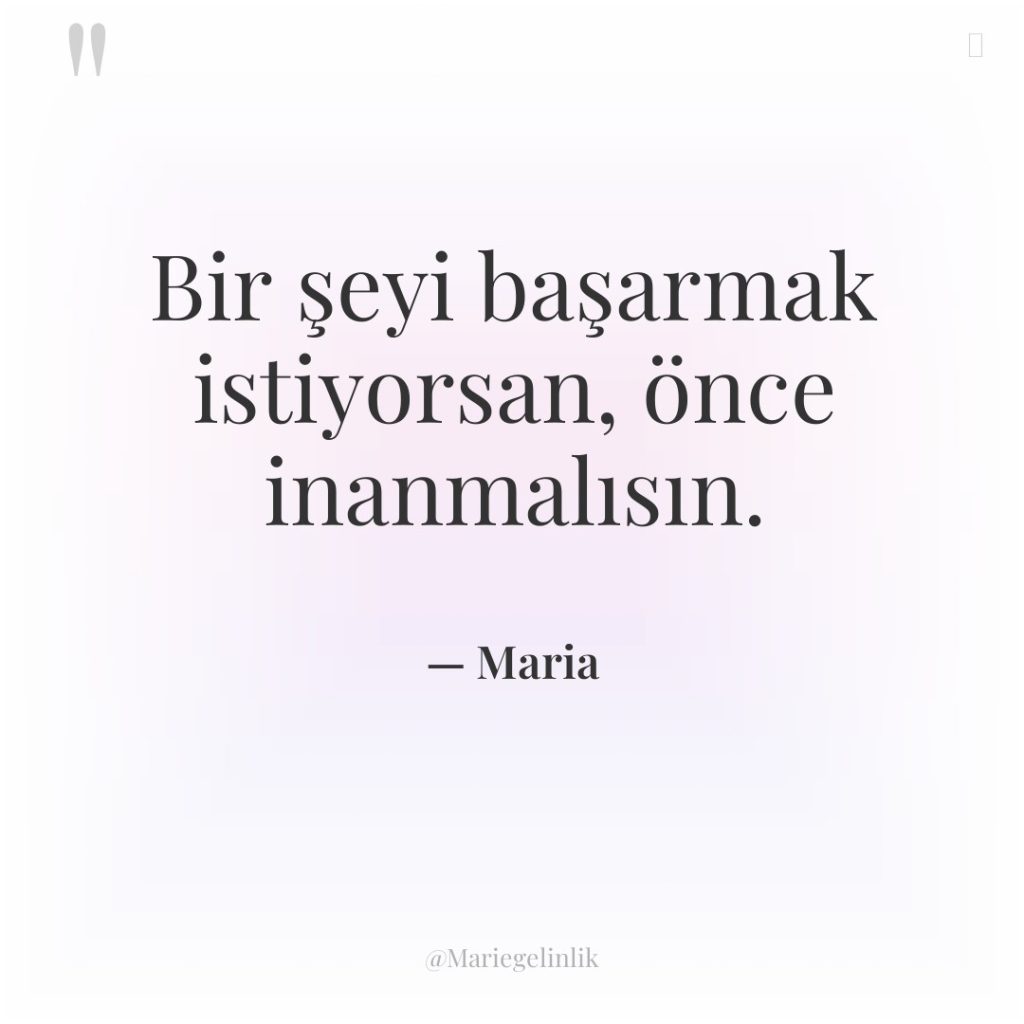 Bir şeyi başarmak istiyorsan, önce inanmalısın.