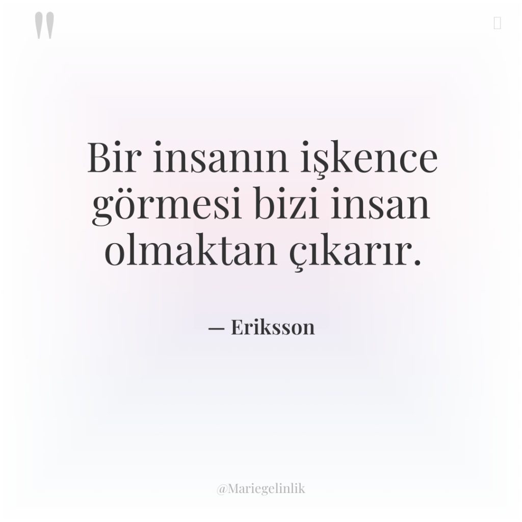 Bir insanın işkence görmesi bizi insan olmaktan çıkarır.