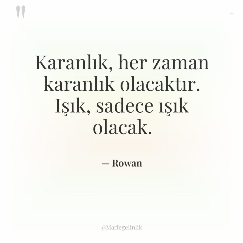 Karanlık, her zaman karanlık olacaktır. Işık, sadece ışık olacak.