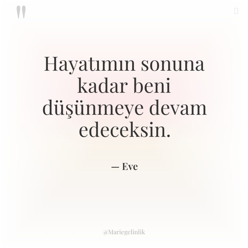 Hayatımın sonuna kadar beni düşünmeye devam edeceksin.