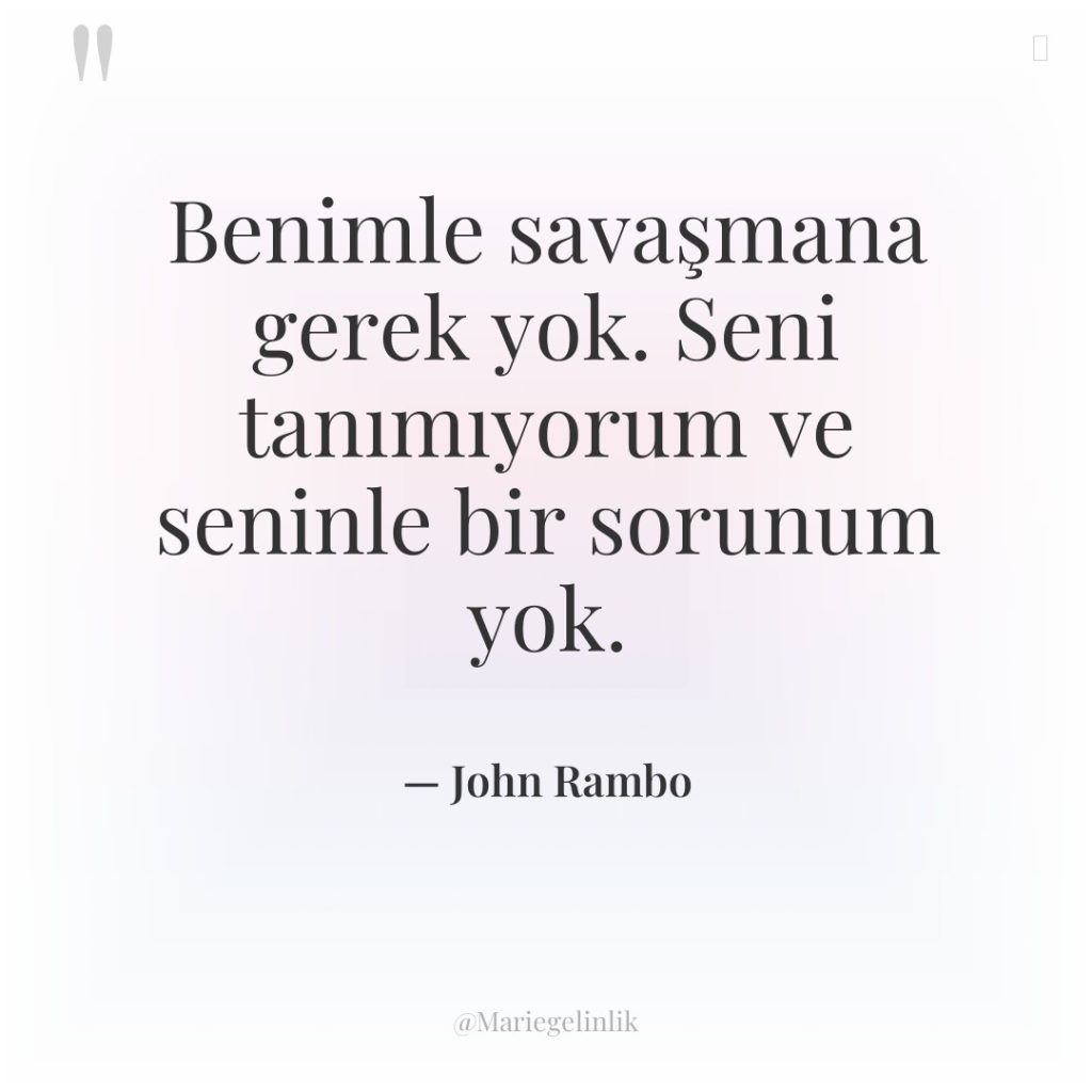 Benimle savaşmana gerek yok. Seni tanımıyorum ve seninle bir sorunum…