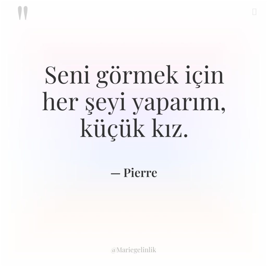 Seni görmek için her şeyi yaparım, küçük kız.