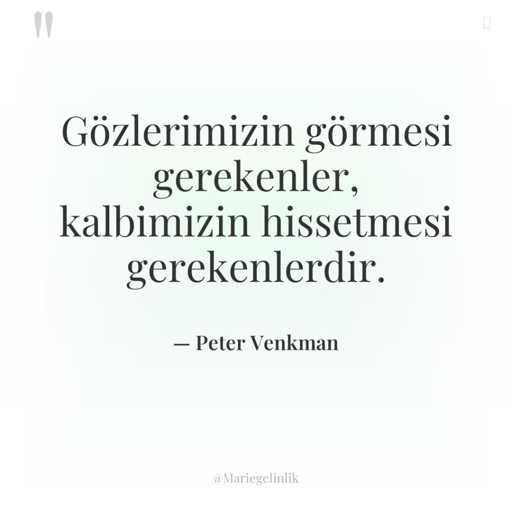 Gözlerimizin görmesi gerekenler, kalbimizin hissetmesi gerekenlerdir.