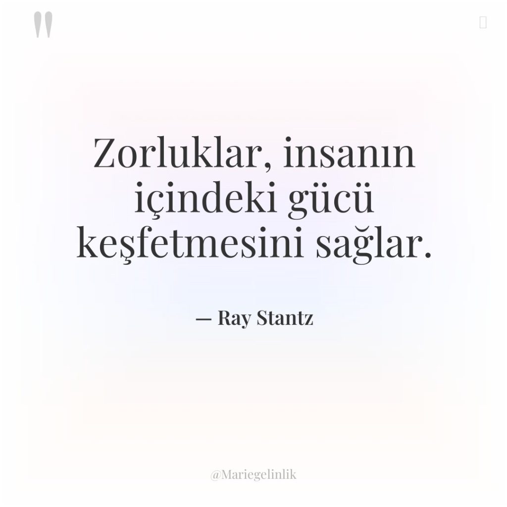 Zorluklar, insanın içindeki gücü keşfetmesini sağlar.