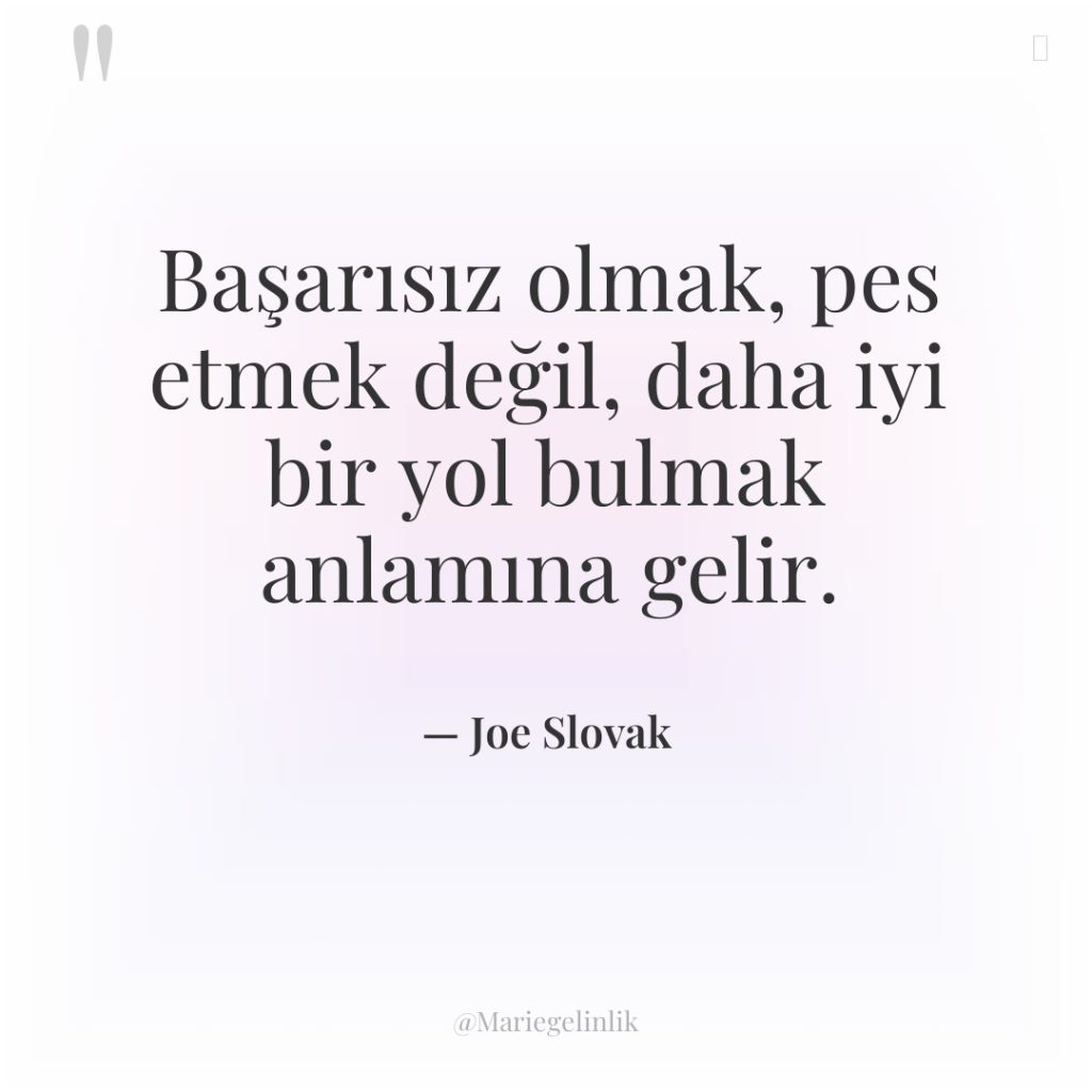 Başarısız olmak, pes etmek değil, daha iyi bir yol bulmak…