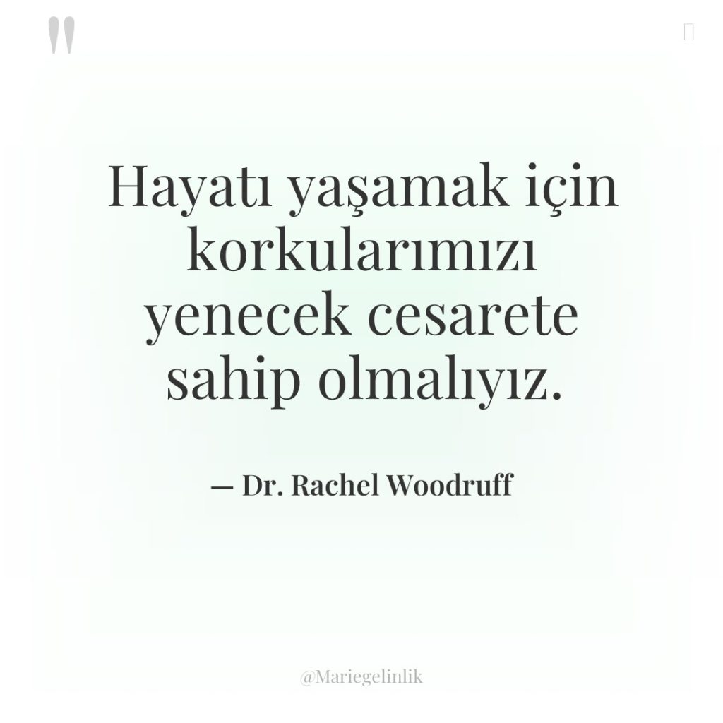 Hayatı yaşamak için korkularımızı yenecek cesarete sahip olmalıyız.