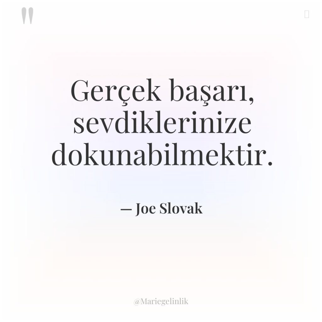 Gerçek başarı, sevdiklerinize dokunabilmektir.