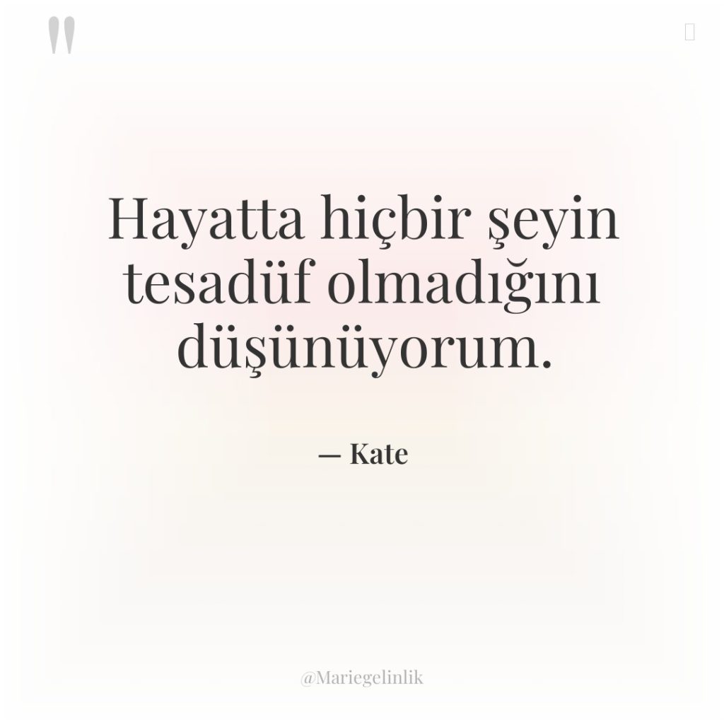 Hayatta hiçbir şeyin tesadüf olmadığını düşünüyorum.