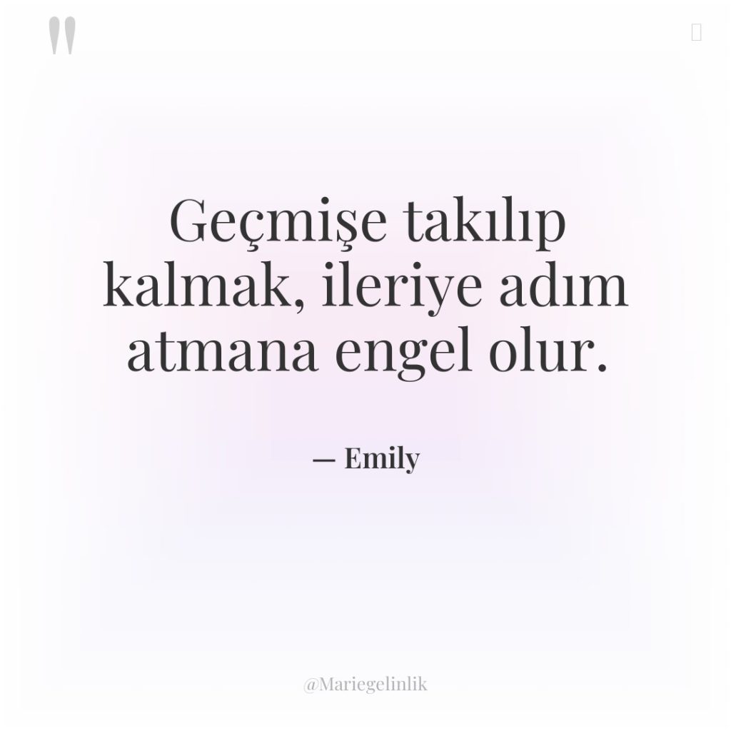 Geçmişe takılıp kalmak, ileriye adım atmana engel olur.