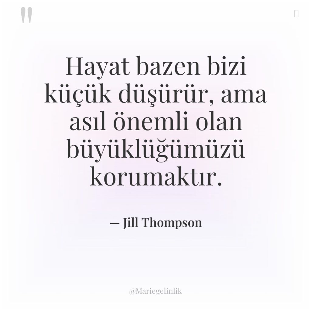 Hayat bazen bizi küçük düşürür, ama asıl önemli olan büyüklüğümüzü…