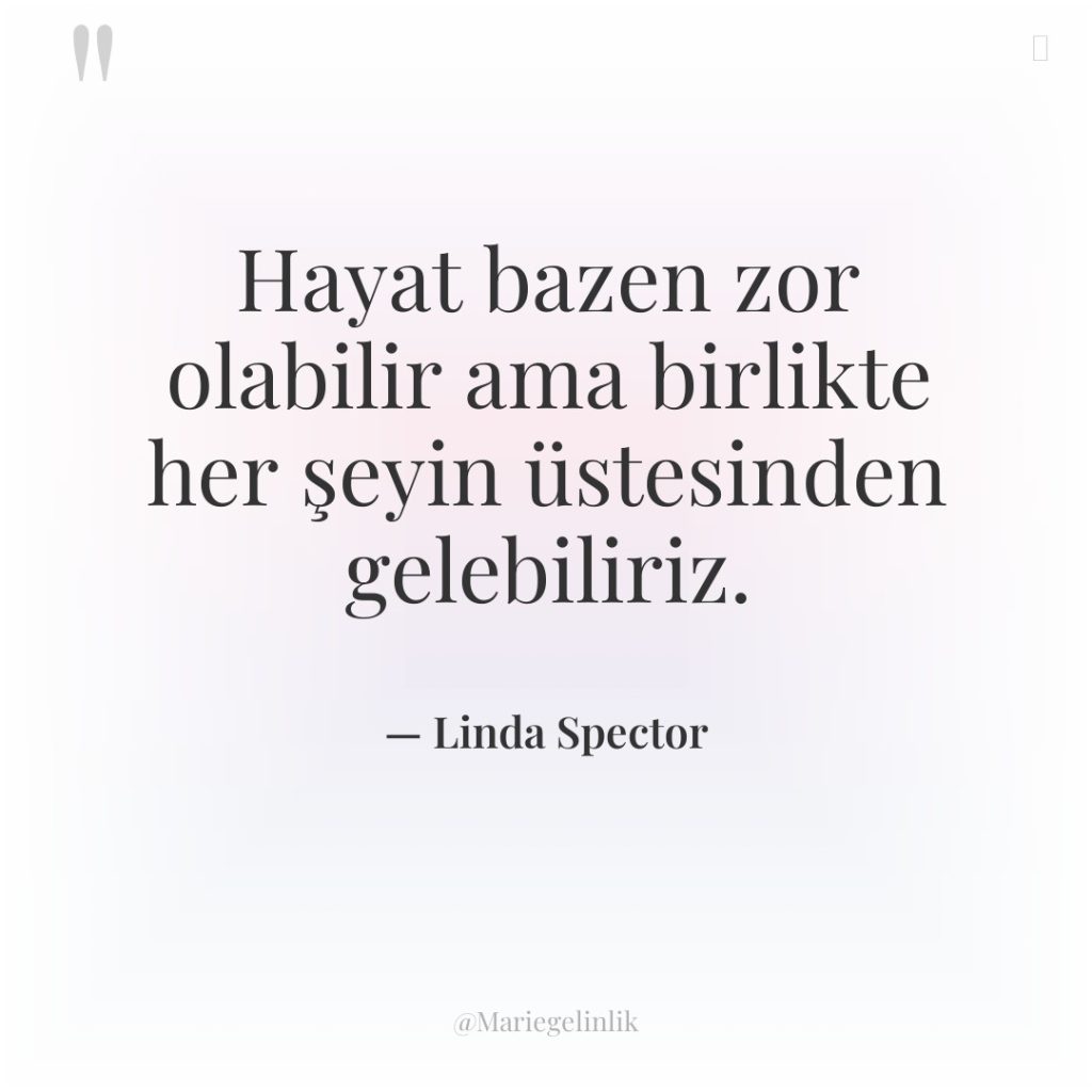Hayat bazen zor olabilir ama birlikte her şeyin üstesinden gelebiliriz.