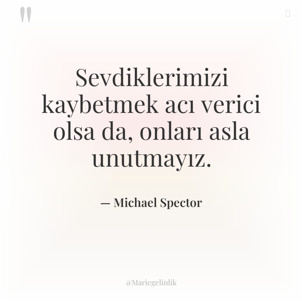 Sevdiklerimizi kaybetmek acı verici olsa da, onları asla unutmayız.