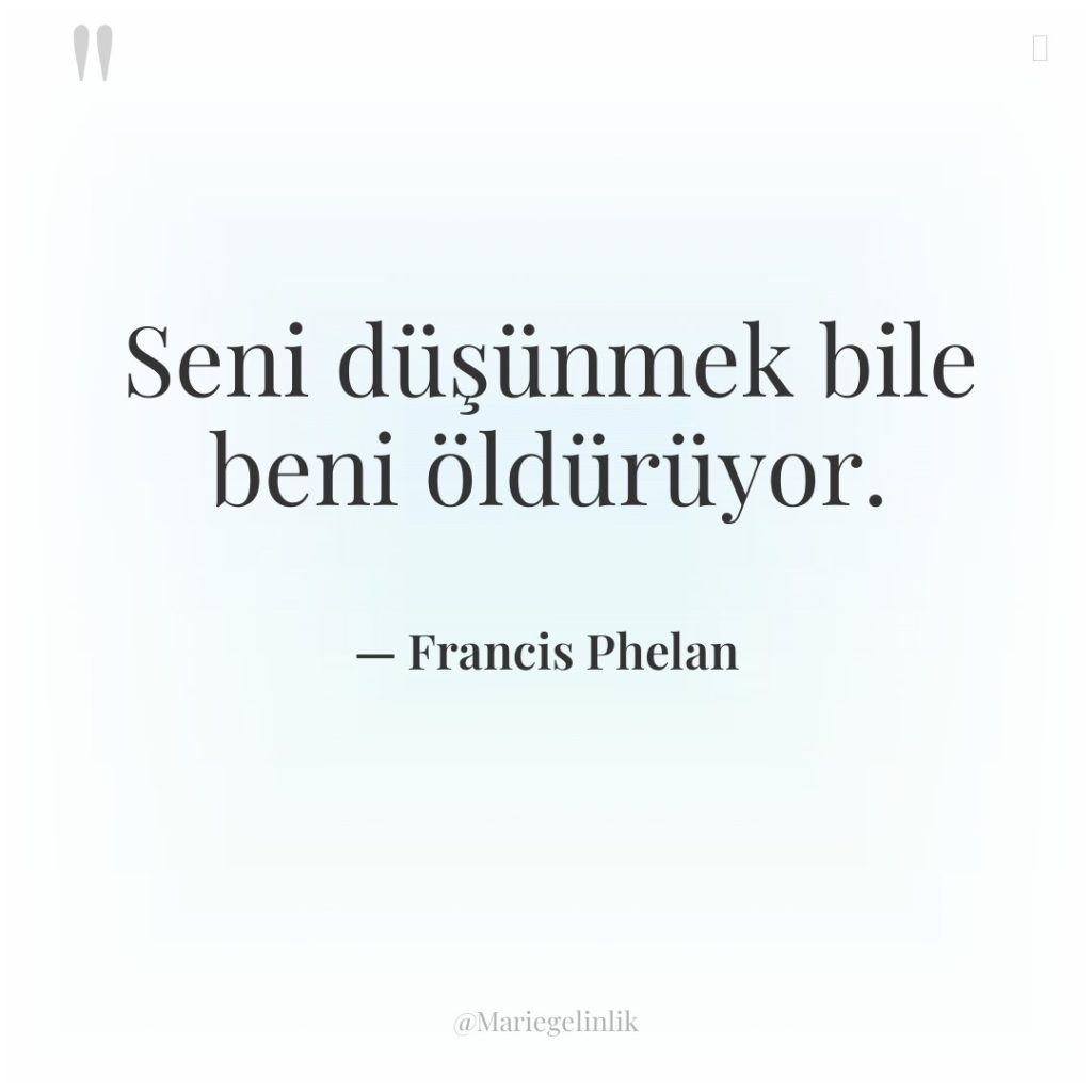 Seni düşünmek bile beni öldürüyor.