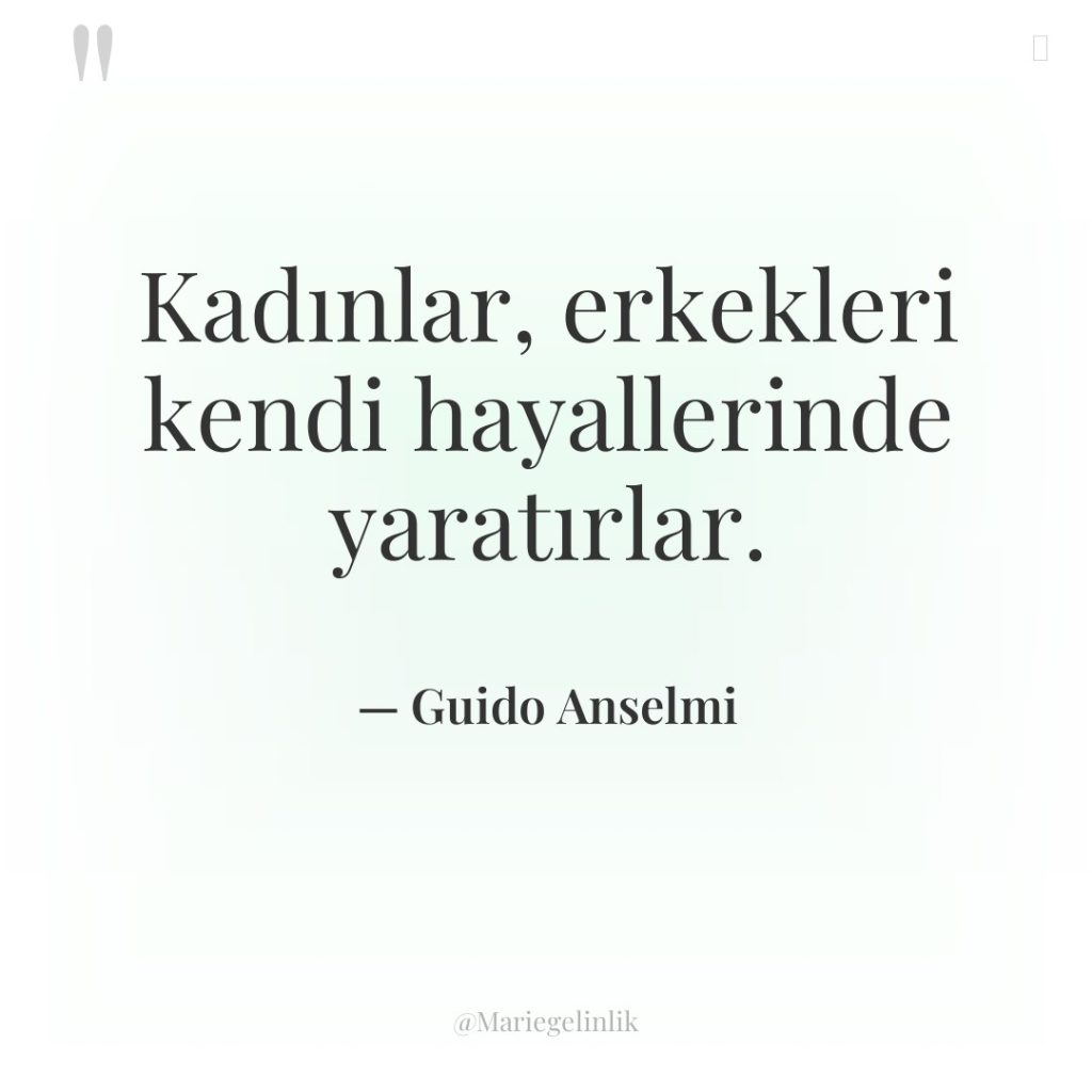 Kadınlar, erkekleri kendi hayallerinde yaratırlar.