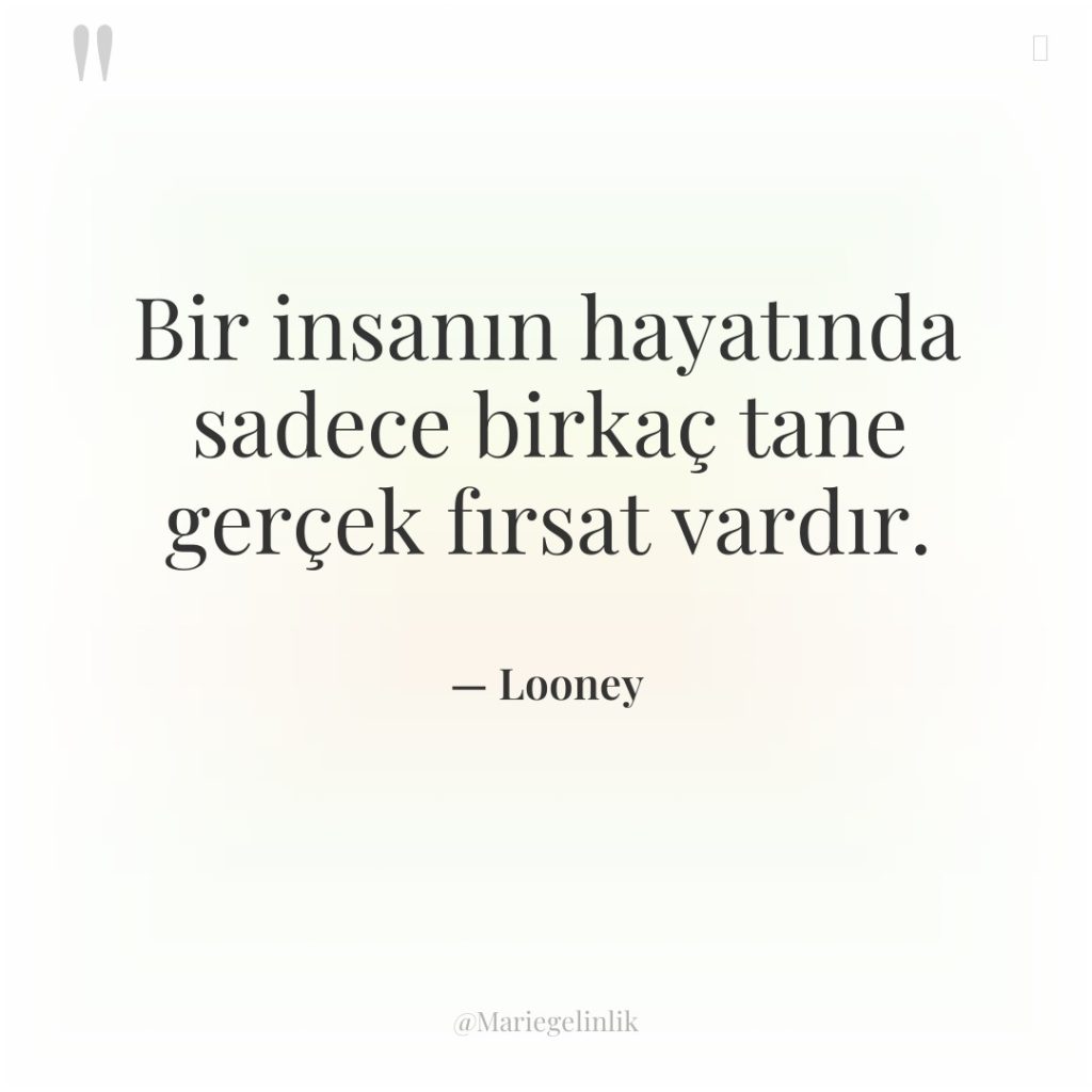 Bir insanın hayatında sadece birkaç tane gerçek fırsat vardır.