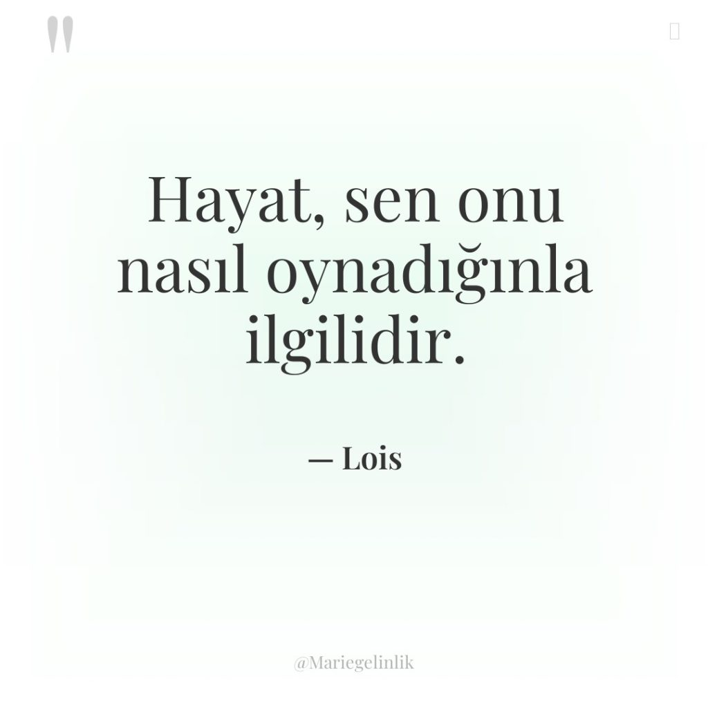 Hayat, sen onu nasıl oynadığınla ilgilidir.