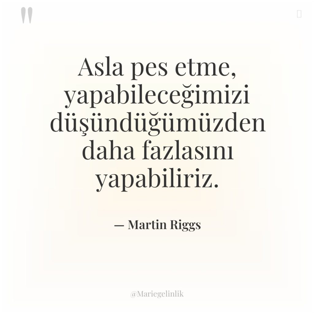 Asla pes etme, yapabileceğimizi düşündüğümüzden daha fazlasını yapabiliriz.