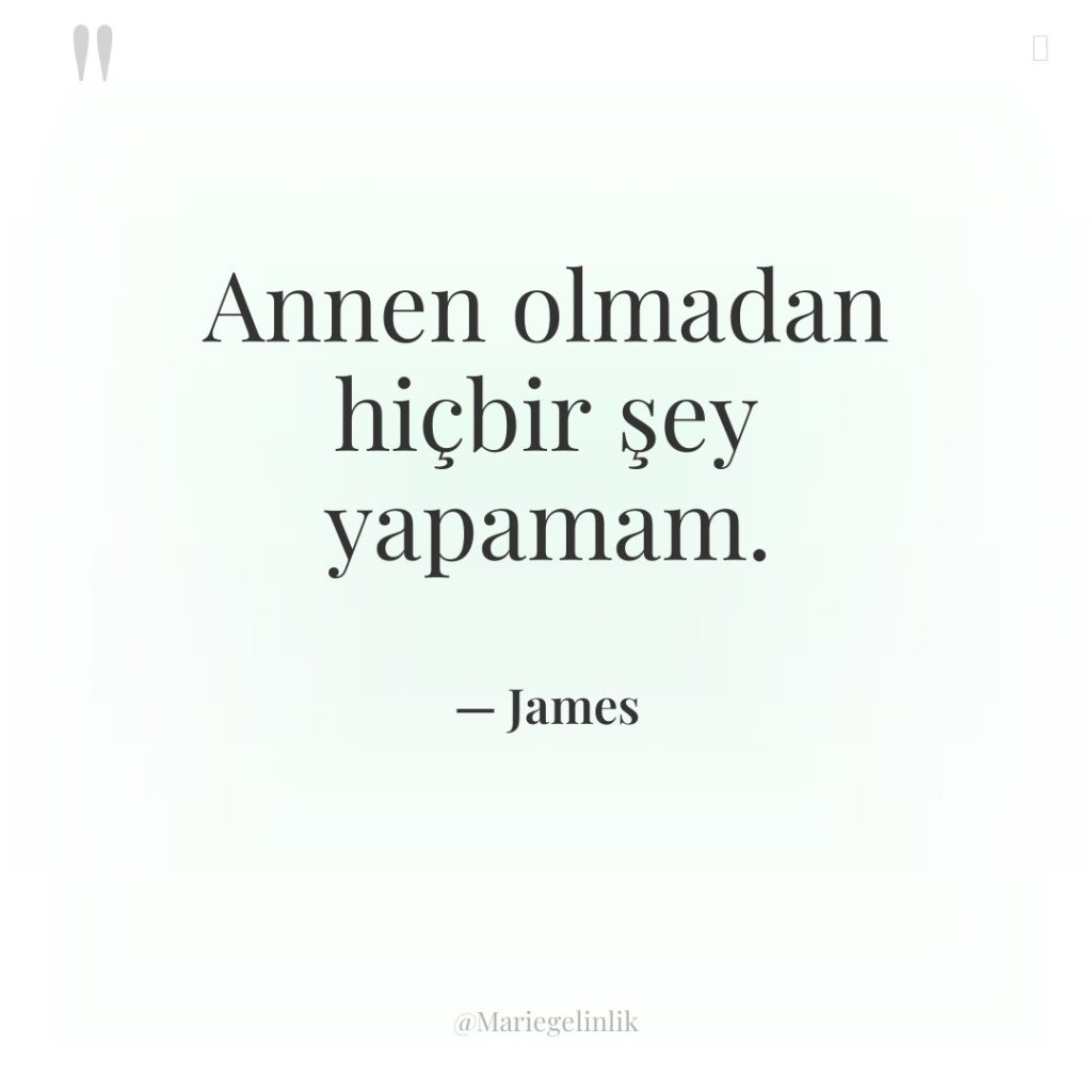 Annen olmadan hiçbir şey yapamam.