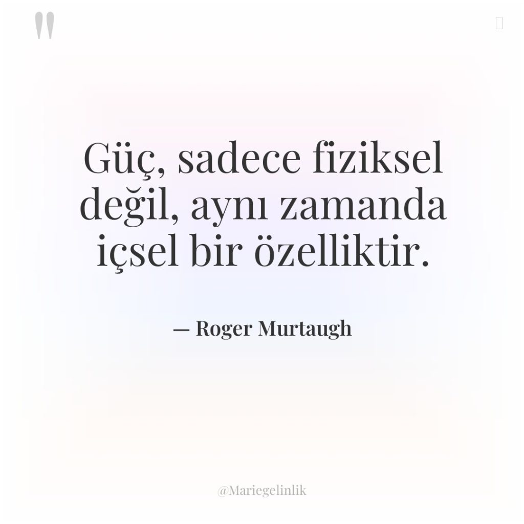 Güç, sadece fiziksel değil, aynı zamanda içsel bir özelliktir.
