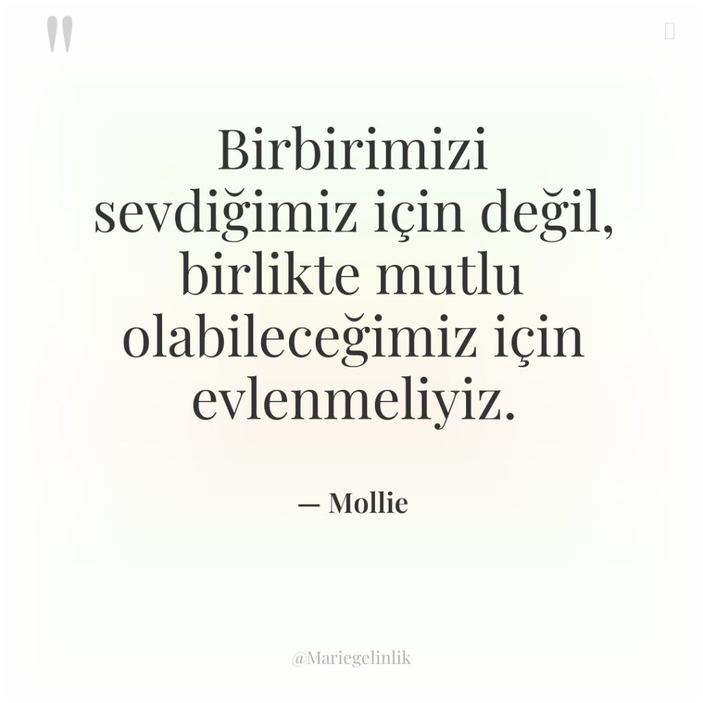 Birbirimizi sevdiğimiz için değil, birlikte mutlu olabileceğimiz için evlenmeliyiz.