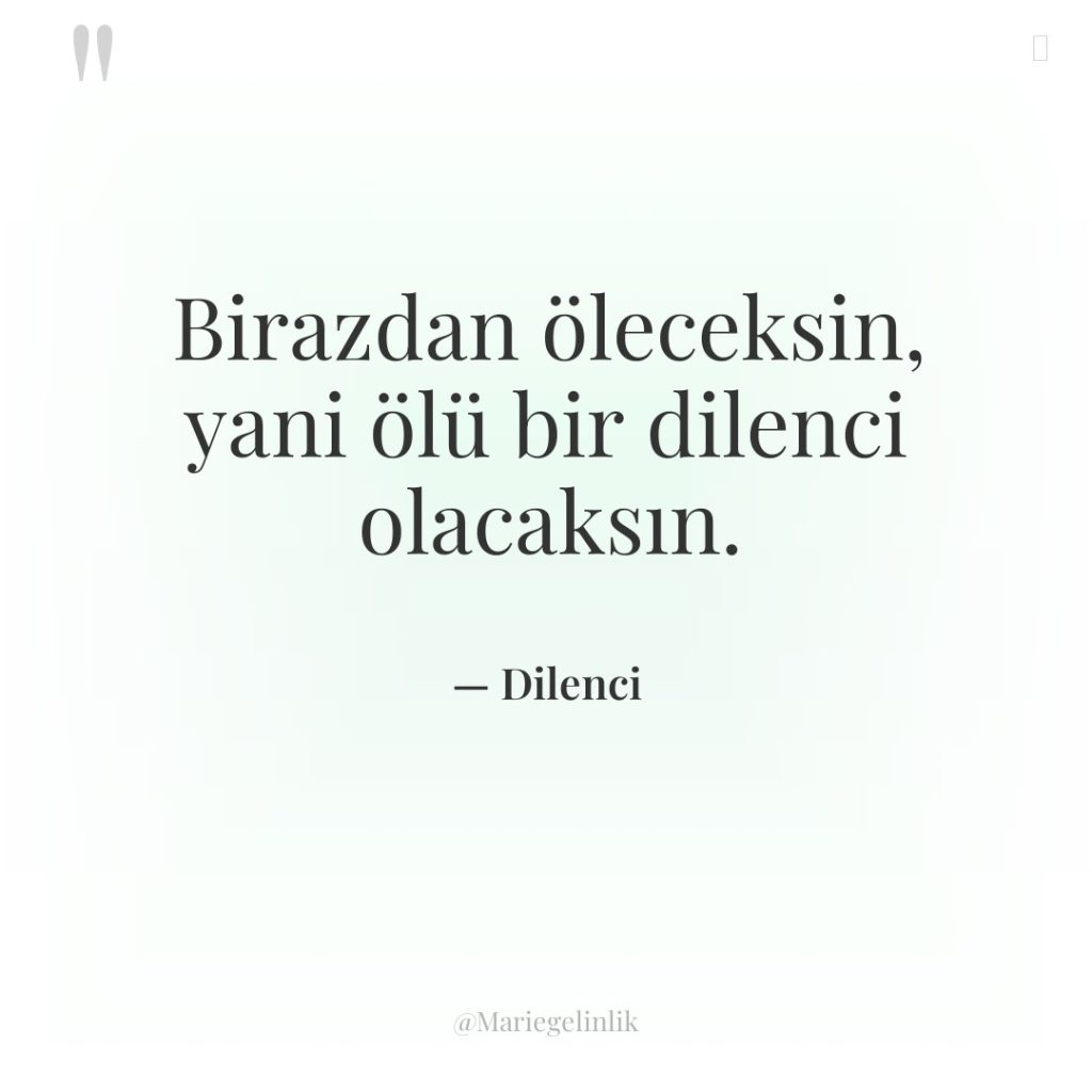 Birazdan öleceksin, yani ölü bir dilenci olacaksın.