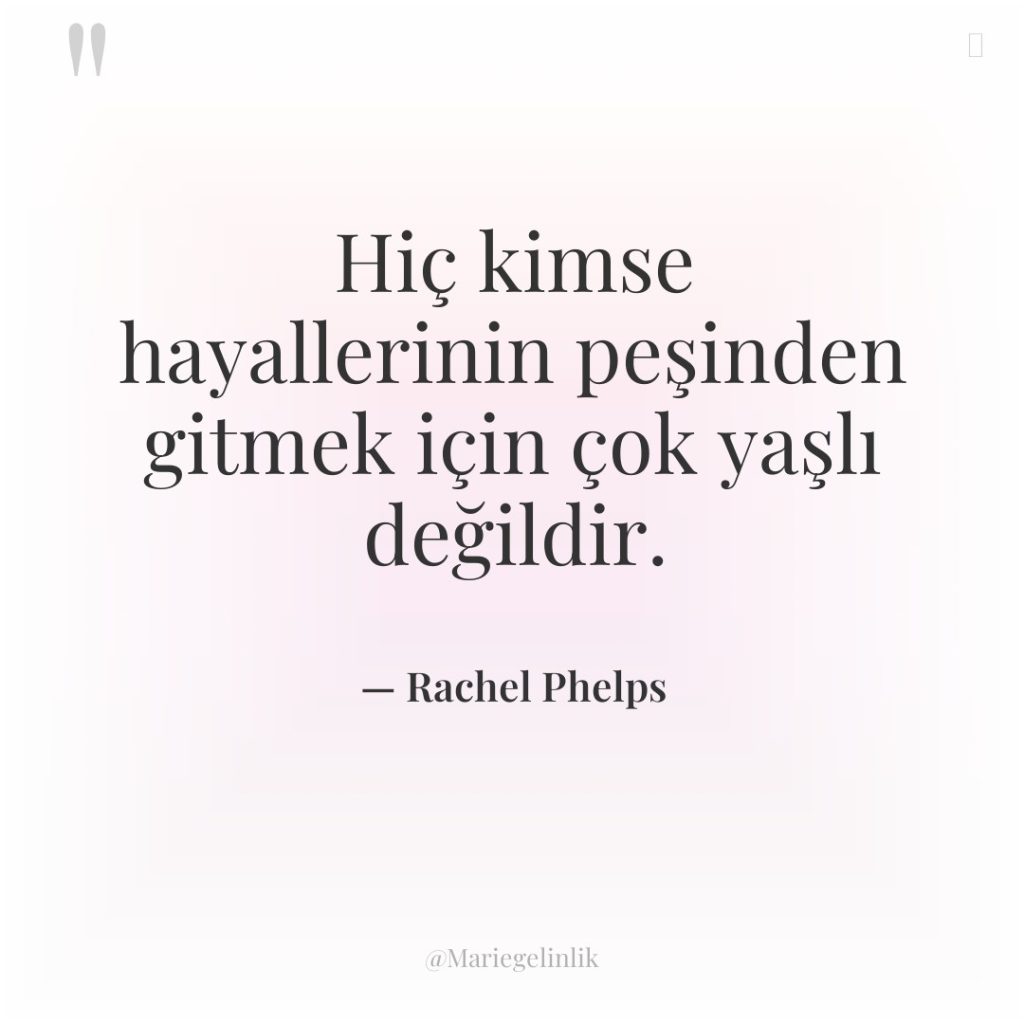 Hiç kimse hayallerinin peşinden gitmek için çok yaşlı değildir.