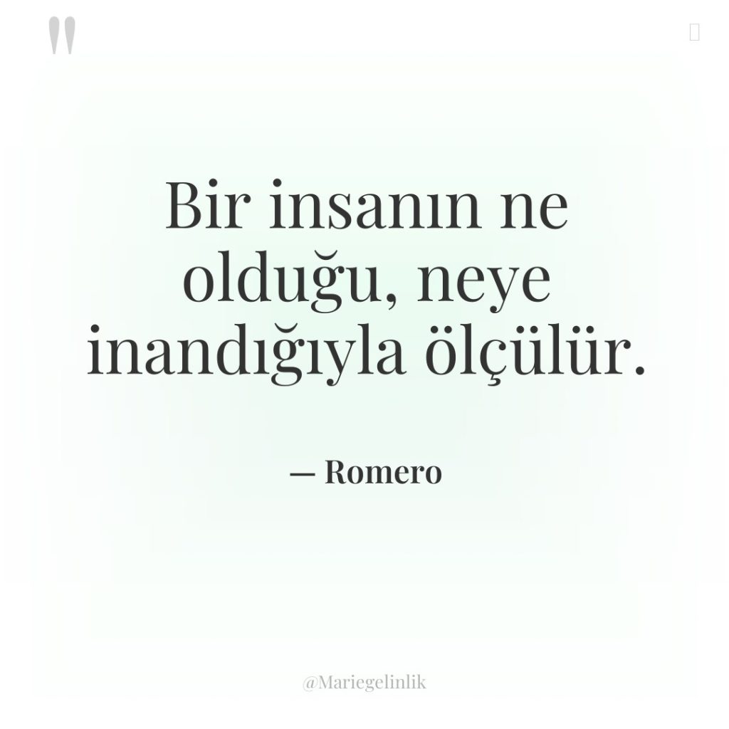 Bir insanın ne olduğu, neye inandığıyla ölçülür.