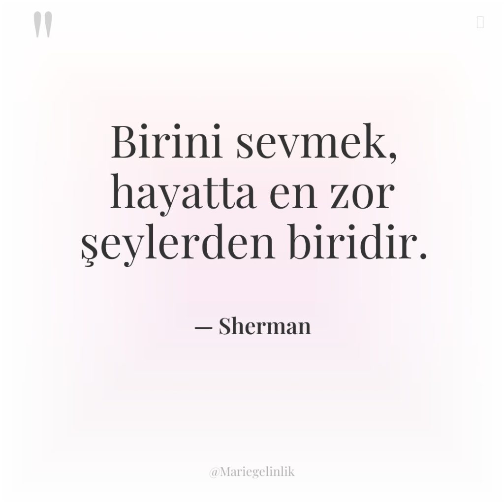 Birini sevmek, hayatta en zor şeylerden biridir.