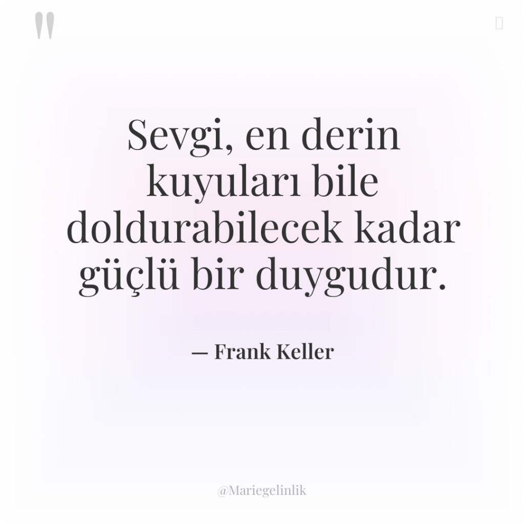Sevgi, en derin kuyuları bile doldurabilecek kadar güçlü bir duygudur.
