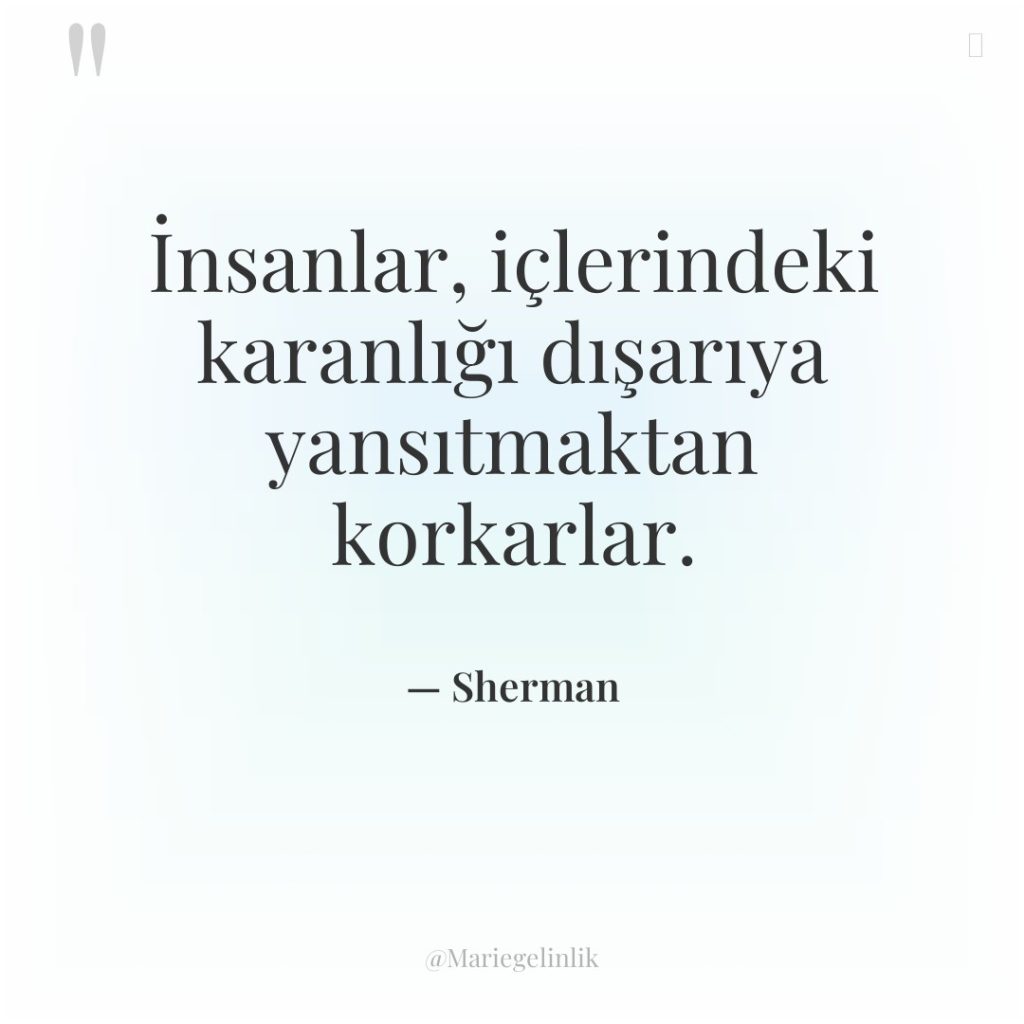 İnsanlar, içlerindeki karanlığı dışarıya yansıtmaktan korkarlar.